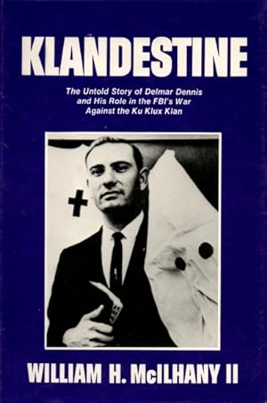 Klandestine: The Untold Story of Delmar Dennis and His Role in the FBI's War Against the Ku Klux ...