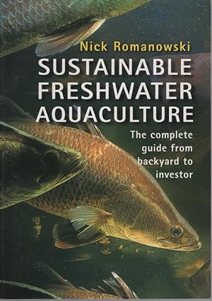 Sustainable Freshwater Aquacultures: The Complete Guide from Backyard to Investor