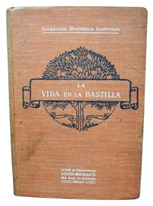 La Vida En La Bastilla Recuerdos De Un Preso ( Compuesta con los documentos de los Archivos y las...