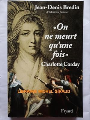 "On ne meurt qu'une fois" Charlotte Corday