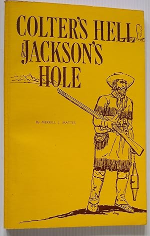Colter's Hell & Jackson's Hole: The fur trappers' exploration of the Yellowst0ne and Grand Teton ...