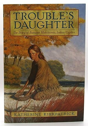 Trouble's Daughter: The Story of Susanna Hutchinson, Indian Captive