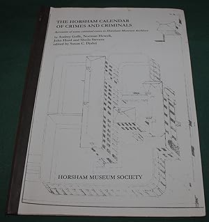 The Horsham Calendar of Crimes and Criminals. Accounts of Some Cases in Horsham Museum Archives. ...