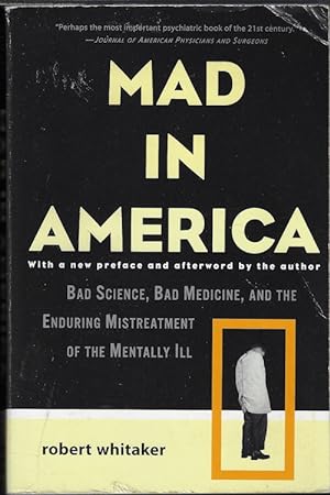 MAD IN AMERICA; Bad Science, Bad Medicine, and the Enduring Mistreatment of the Mentally Ill