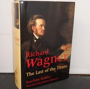 Richard Wagner The Last of the Titans, Translated by Stewart Spencer