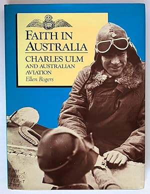 Faith in Australia: Charles Ulm and Australian Aviation by Ellen Rogers