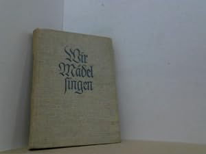 Wir Mädel singen. Liederbuch des Bundes Deutscher Mädel.