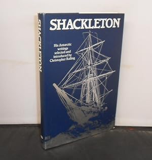 Shackleton His Antartic Writings selected and introduced by Christopher Ralling