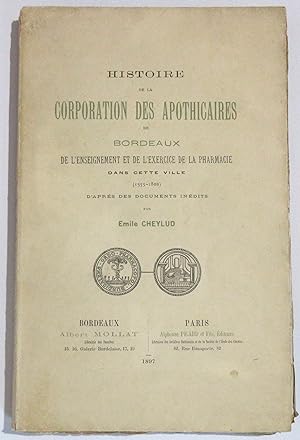 Histoire de la Corporation des Apothicaires de Bordeaux de l'Enseignement et de l'Exercice de la ...