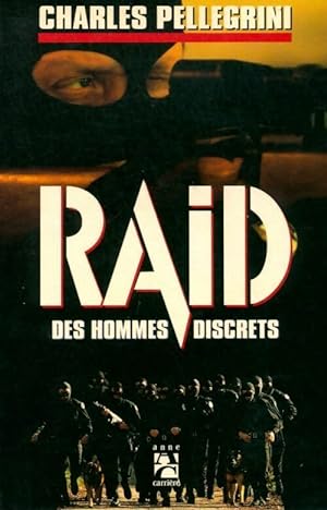 Le raid : Des hommes discrets - Charles Pellegrini