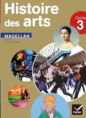 Magellan histoire des arts cycle 3  d. 2013 - manuel de l' l ve - Sophie Le Callennec