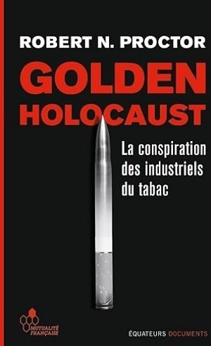 Golden holocaust - la conspiration des industriels du tabac - Robert N. Proctor