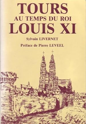 Tours au temps du roi Louis XI - Sylvain Livernet