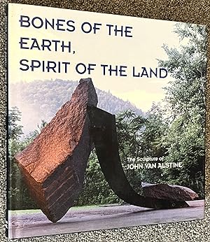 Bones of the Earth, Spirit of the Land; The Sculpture of John Van Alstine