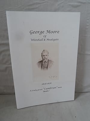 George Moore of Whitehall and Mealsgate 1806-1876 Book 1: A Truly Great Cumbrian Man