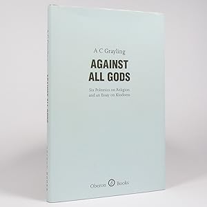Against All Gods. Six Polemics on Religion and an Essay on Kindness - First Edition