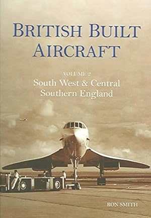 British Built Aircraft Volume 2: South West and Central Southern England