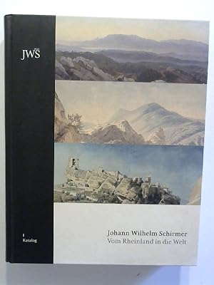 Johann Wilhelm Schirmer: Vom Rheinland in die Welt. Band 1: Katalog.