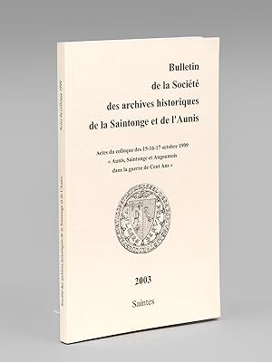 Actes du Colloque des 15-16-17 octobre 1999 "Aunis, Saintonge et Angoumois dans la guerre de Cent...