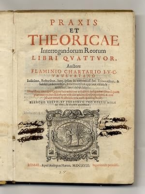 Praxis et theoricae interrogandorum reorum libri quattuor. Auctore Flaminio Chartario Urbeuetano ...