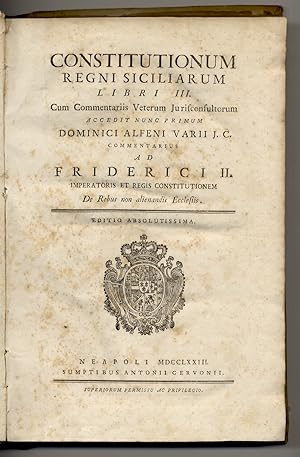 Constitutionum Regni Siciliarum libri III. Cum commentariis veterum jurisconsultorum, accedit nun...