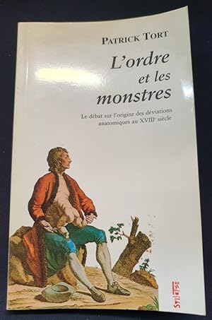 L'ordre et les monstres - Le débat sur l'origine des déviations anatomiques au XVIIIe siècle .