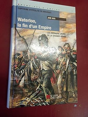 Waterloo la fin d'un Empire - Les derniers jours de la Grande Armée.