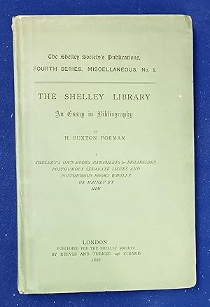 The Shelley Library. I. His Own Books, Pamphlets and Broadsides; Posthumous Separate Issues; and ...