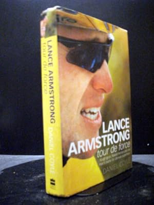 Lance Armstrong Tour De Force : Tough Guys Flawed Heroes And One Man`s Battle For Ultimate Supremacy