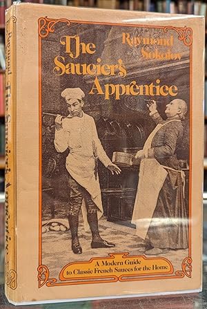 The Saucier's Apprentice: A Modern Guide to Classic French Sauces for the Home