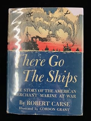 There Go the Ships - The Story of the American Merchant Marine at War