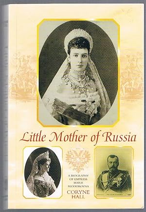 Little Mother of Russia: A biography of Empress Marie Feodorovna (1847-1928). Revised reprint. Be...