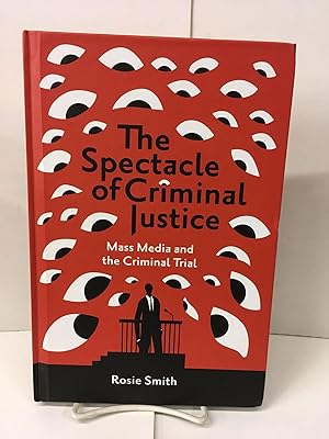 The Spectacle of Criminal Justice: Mass Media and the Criminal Trial