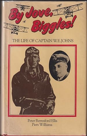 By Jove Biggles!: The Life of Captain W.E.Johns