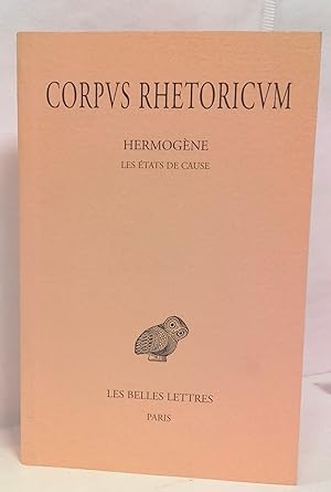 Corpus rhetoricum tome II. Hermogène : Les états de cause. Texte établi et traduit par Michel Pat...