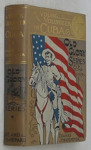 A Young Volunteer in Cuba: Or, Fighting for the Single Star (Old Glory Series) [1898 Edition]