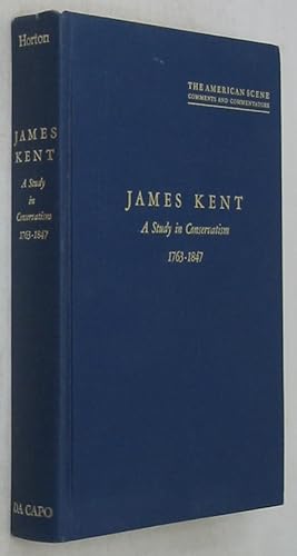 James Kent: A Study in Conservatism 1763-1847 (The American Scene: Comments and Commentators) [19...