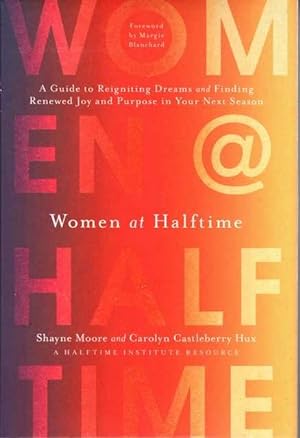 Women at Halftime: A Guide to Reigniting Dreams and Finding Renewed Joy and Purpose in Your Next ...
