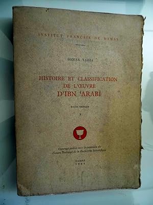 Histoire et classification de l'oeuvre D'Ibn 'Arabi. Etude critique Tome I.