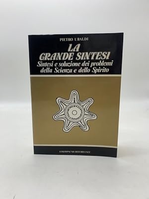 La grande sintesi. Sintesi e soluzione dei problemi della Scienza e dello Spirito