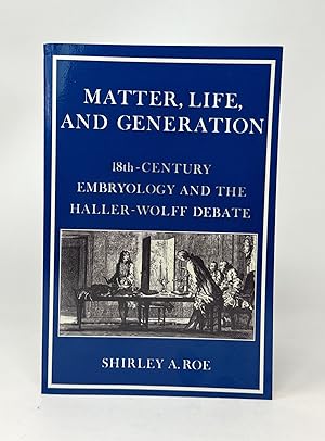 Matter, Life, and Generation: Eighteenth-Century Embryology and the Haller-Wolff Debate