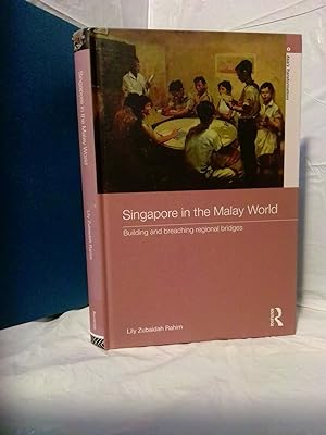 SINGAPORE IN THE MALAY WORLD: BUILDING AND BREACHING REGIONAL BRIDGES