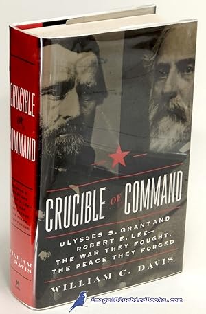 Crucible of Command: Ulysses S. Grant and Robert E. Lee--The War They Fought, the Peace They Forged