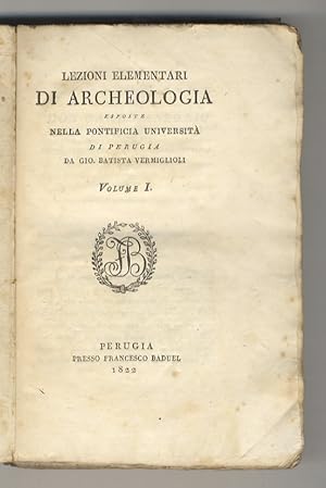Lezioni elementari di Archeologia esposte nella Pontificia Università di Perugia. Volume I.