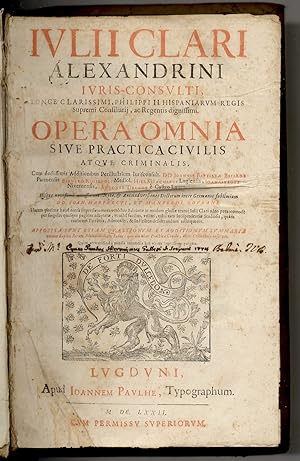 Iulij Clari Alexandrini [.] Opera omnia sive practica civilis atque criminalis. Cum doctissimis a...
