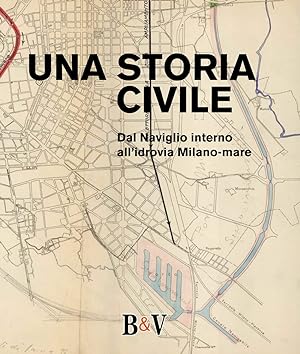 Una storia civile. Dal Naviglio interno all'idrovia Milano-mare