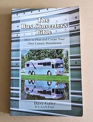 The Bus Converter's Bible: How to Plan & Create Your Own Luxury Motor home