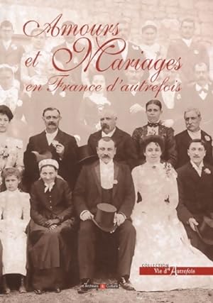 Amours et mariages en France d'autrefois - Daniel Bernard