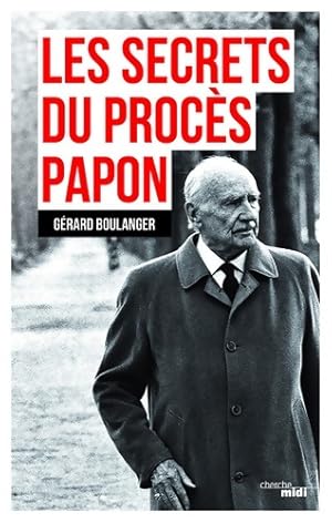 Les Secrets du proc s Papon : Souvenirs de l'affaire - G rard Boulanger