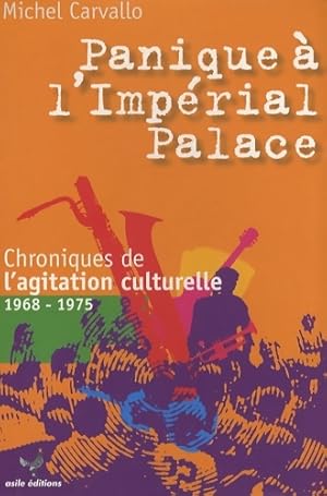 Panique   l'Imp rial Palace ! : Chroniques de l'agitation culturelle 1968-1975 - Michel Carvallo